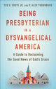 Being Presbyterian in a Dysvangelical America: A Guide to Reclaiming the Good News of God