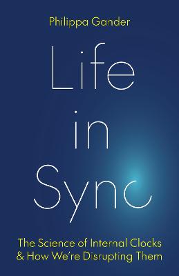 Life in Sync: The Science of Internal Clocks and How We're Disrupting Them