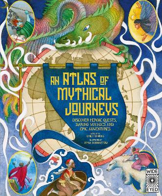 Atlas of Mythical Journeys: Discover Heroic Quests, Daring Voyages and Epic Adventures: Volume 3