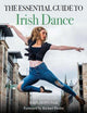 The Essential Guide to Irish Dance