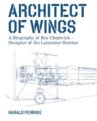 Architect of Wings: A Biography of Roy Chadwick - Designer of the Lancaster Bomber