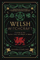 Welsh Witchcraft: A Guide to the Spirits, Lore, and Magic of Wales