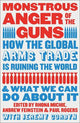 Monstrous Anger of the Guns: How the Global Arms Trade is Ruining the World and What We Can Do About It
