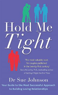 Hold Me Tight: Your Guide to the Most Successful Approach to Building Loving Relationships