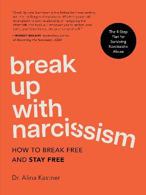 Break Up with Narcissism: How to Break Free and Stay Free - The 4-Step Plan for Surviving Narcissistic Abuse