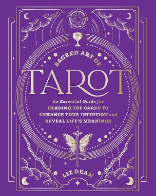 Sacred Art of Tarot: An Essential Guide for Reading the Cards to Enhance Your Intuition and Reveal Life's Meanings