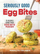 Seriously Good Egg Bites: 75 Recipes Using Your Egg Bite Maker