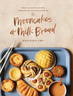 Mooncakes and Milk Bread: Sweet and   Savory Recipes Inspired by Chinese Bakeries (A James Beard Award-Winning Cookbook. The Perfect Gift for Bakers, Baking Fans, and Foodies)