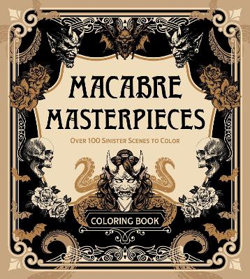 Macabre Masterpieces: Over 100 Sinister Scenes to Color Coloring Book