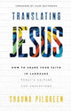 Translating Jesus - How to Share Your Faith in Language Today`s Culture Can Understand