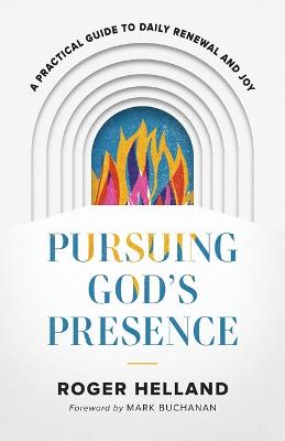 Pursuing God`s Presence - A Practical Guide to Daily Renewal and Joy