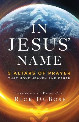 In Jesus` Name - 5 Altars of Prayer That Move Heaven and Earth