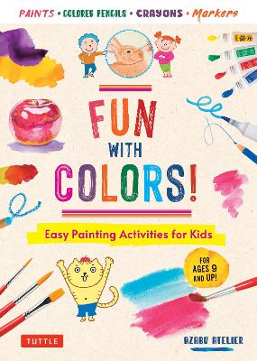 Fun with Colors!: Easy Painting Activities for Kids (For Ages 9 and Up!) Watercolors, Colored Pencils, Pastels, Markers