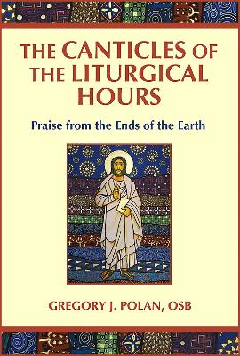 The Canticles of the Liturgical Hours: Praise from the Ends of the Earth