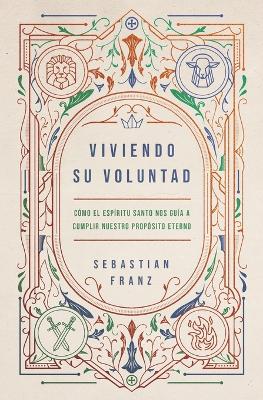 Viviendo Su Voluntad: Como El Espiritu Santo Nos Guia a Cumplir Nuestro Proposito Eterno