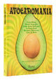 Avocadomania: Everything About Avocados 70 Tasty Recipes and More