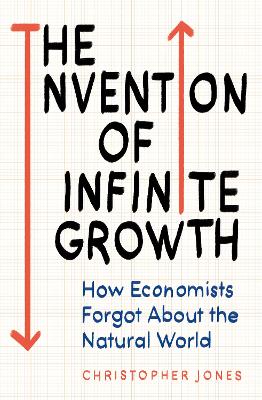 The Invention of Infinite Growth: How Economists Forgot About the Natural World