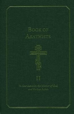 Book of Akathists Volume I: To Our Saviour, the Mother of God and Various Saints