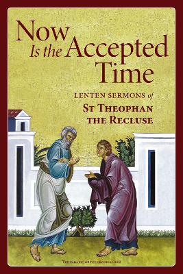 Now Is the Accepted Time: Lenten Sermons of St Theophan the Recluse