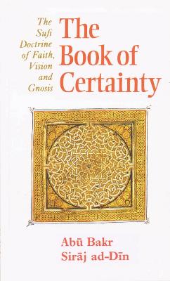 The Book of Certainty: The Sufi Doctrine of Faith, Vision and Gnosis