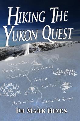 Hiking the Yukon Quest: 1000 Miles and One of the Greatest Trails on Earth