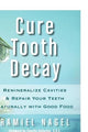 Cure Tooth Decay: Remineralize Cavities and Repair Your Teeth Naturall