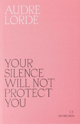 Your Silence Will Not Protect You: Essays and Poems