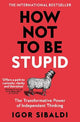 How Not To Be Stupid: The Transformative Power of Independent Thinking