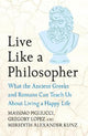 Live Like A Philosopher: What the Ancient Greeks and Romans Can Teach Us About Living a Happy Life