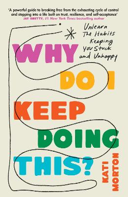 Why Do I Keep Doing This?: Unlearn the Habits Keeping You Stuck and Unhappy