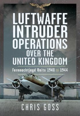 Luftwaffe Intruder Operations Over the United Kingdom: Fernnachtjagd Units, 1940 to 1944