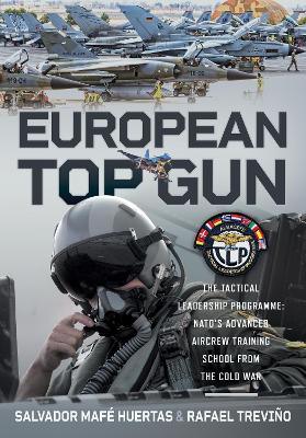 European Top Gun: The Tactical Leadership Programme: NATO's Advanced Aircrew Training School From the Cold War and Beyond