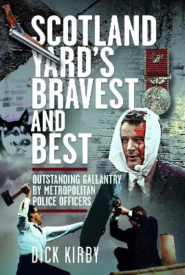 Scotland Yard's Bravest and Best: Outstanding Gallantry by Metropolitan Police Officers
