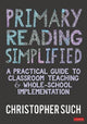 Primary Reading Simplified: A Practical Guide to Classroom Teaching and Whole-School Implementation