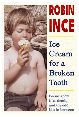 Ice Cream for a Broken Tooth: Poems about life, death, and the odd bits in between
