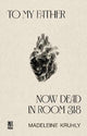 To my father, now dead in room 318