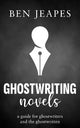 Ghostwriting Novels: A Guide for Ghostwriters and the Ghostwritten