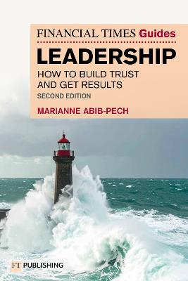 The Financial Times Guide to Leadership: How to build trust and get results