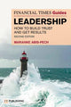 The Financial Times Guide to Leadership: How to build trust and get results
