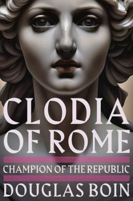 Clodia of Rome: Champion of the Republic