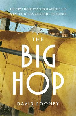 The Big Hop: The First Non-stop Flight Across the Atlantic Ocean and Into the Future