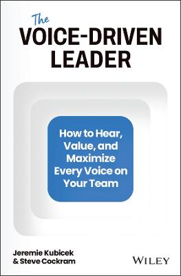 The Voice-Driven Leader: How to Hear, Value, and Maximize Every Voice on Your Team