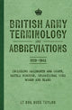 British Army Terminology and Abbreviations 1939-1945: Including Regiments and Corps, Battle Honours, Operational Code Words and Slang