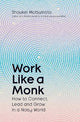 Work Like A Monk: How to Connect, Lead and Grow in a Noisy World