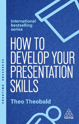 How to Develop Your Presentation Skills: Inspire and Inform with Clarity and Confidence