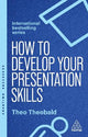 How to Develop Your Presentation Skills: Inspire and Inform with Clarity and Confidence