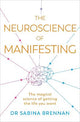 The Neuroscience of Manifesting: The Magical Science of Getting the Life You Want