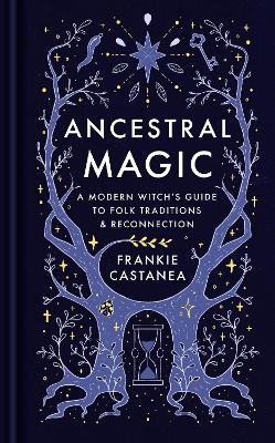 Ancestral Magic: A Modern Witch's Guide to Folk Traditions & Reconnection