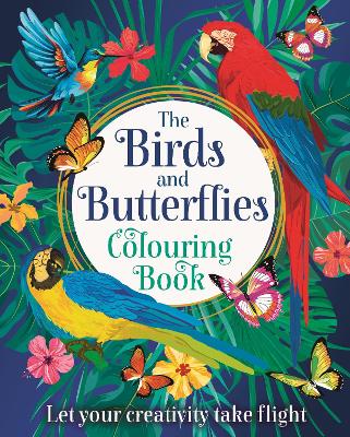The Birds and Butterflies Colouring Book: Let your creativity take flight