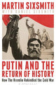 Putin and the Return of History: How the Kremlin Rekindled the Cold War